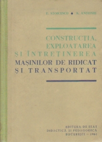 Constructia, exploatarea si intretinerea masinilor de ridicat si transportat - Manual pentru scolile tehnice de maistri