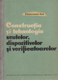 Constructia si tehnologia sculelor, dispozitivelor si verificatoarelor