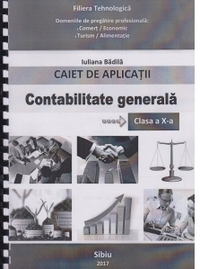 Contabilitate generala. Caiet de aplicatii pentru clasa a X-a. Filiera tehnologica. Domeniile de pregatire profesionala: Comert/Economic, Turism/Alimentatie