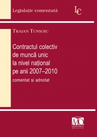 Contractul colectiv de munca unic la nivel national pe anii 2007-2010 comentat si adnotat