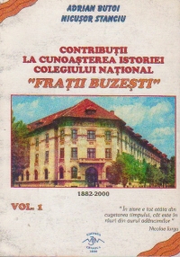 Contributii la cunoasterea istoriei Colegiului National Fratii Buzesti (1882-2000), Volumul I