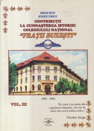 Contributii la cunoasterea istoriei Colegiului National Fratii Buzesti (1882-2002), Volumul III