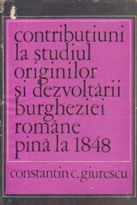 Contributiuni la studiul originilor si dezvoltarii burgheziei romane pana la 1848