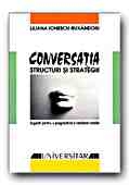 CONVERSATIA: STRUCTURI SI STRATEGII. SUGESTII PENTRU O PRAGMATICA A ROMANEI VORBITE (Ed. a II-a revizuita)