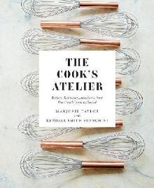 Cook's Atelier: Recipes, Techniques, and Stories from Our Fr