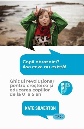 Copii obraznici? Aşa ceva nu există! : ghidul revoluţionar pentru creşterea şi educarea copiilor de la 0 la 5 ani