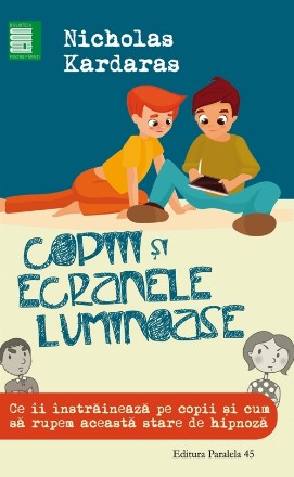 COPIII ŞI ECRANELE LUMINOASE. CE ÎI ÎNSTRĂINEAZĂ PE COPII ŞI CUM SĂ RUPEM ACEASTĂ STARE DE HIPNOZĂ