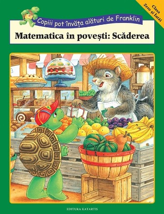 Copiii pot invata alaturi de Franklin. Matematica in povesti: Scaderea (Clasa 0 si Intai)