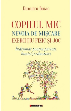 Copilul mic, nevoia de miscare, exercitiu fizic si joc. Indrumar pentru parinti, bunici si educatori