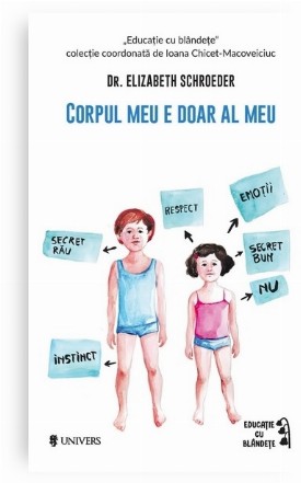 Corpul meu e doar al meu : ghid de educaţie sexuală pentru părinţi,cum să le vorbim copiilor mici despre graniţele personale, respect şi consimţământ