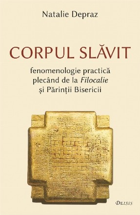 Corpul slăvit : fenomenologie practică plecând de la Filocalie şi Părinţii Bisericii