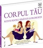 Corpul tau. Retete pentru sanatate si frumusete