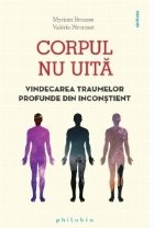 Corpul uita Vindecarea traumelor profunde