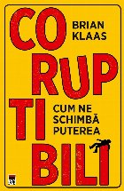 Coruptibili : cum ne schimbă puterea