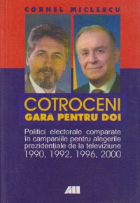 Cotroceni - Gara pentru doi. Politici electorale comparate in campaniile pentru alegerile prezidentiale de la televiziune 1990, 1992, 1996, 2000