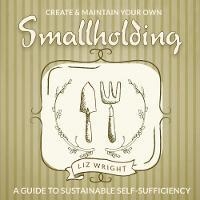 Create and Maintain Your Own Smallholding