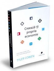 Creeaza-ti propria economie - Calea catre prosperitate intr-o lume dezorganizata