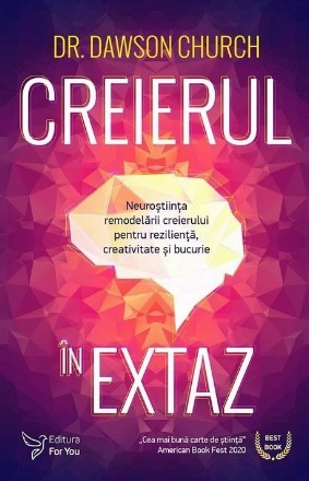 Creierul in extaz. Neurostiinta remodelarii creierului pentru rezilienta, creativitate si bucurie