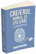 Creierul. Manual de utilizare. Ghid simplificat pentru cea mai complexa masinarie din lume