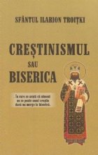 Crestinismul sau Biserica? In care se arata ca nimeni nu se poate numi crestin daca nu merge la biserica