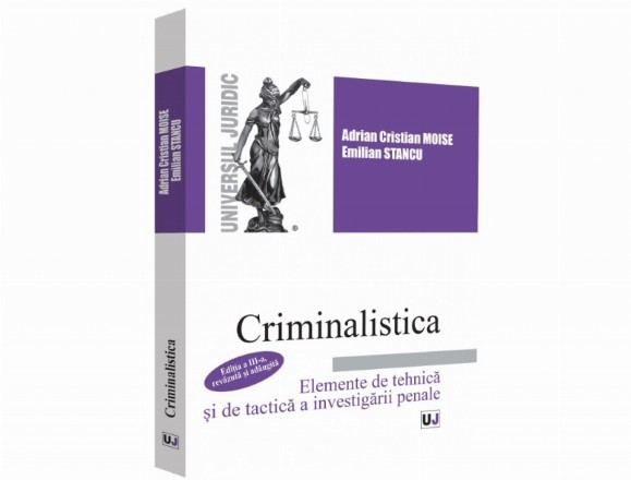 Criminalistica. Elemente de tehnica si de tactica a investigatiei penale. Editia a III-a, revazuta si adaugita