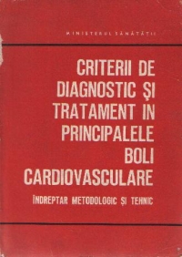 Criterii de diagnostic si tratament in principalele boli cardiovasculare - Indreptar metodologic si tehnic