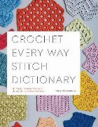 Crochet Every Way Stitch Dictionary:125 Essential Stitches t