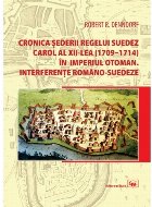 Cronica şederii regelui suedez Carol al XII-lea (1709−1714) în Imperiul Otoman : interferenţe româno-sue