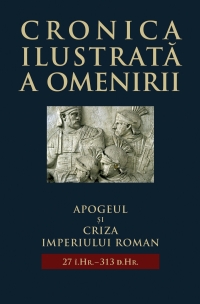 Cronica ilustrata a omenirii, vol. 4 - Apogeul si criza Imperiului Roman (27 i.Hr. - 313 d.Hr.)