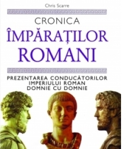 Cronica Imparatilor Romani - Prezentarea conducatorului Imperiului Roman domnie cu domnie