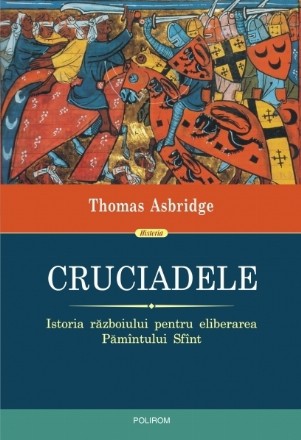 Cruciadele. Istoria războiului pentru eliberarea Pămîntului Sfînt