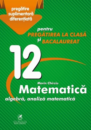 Culegere Matematica: algebra, analiza matematica. Clasa a XII-a, pentru pregatirea la clasa si bacalaureat