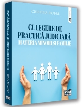 Culegere de practică judiciară : materia minori şi familie