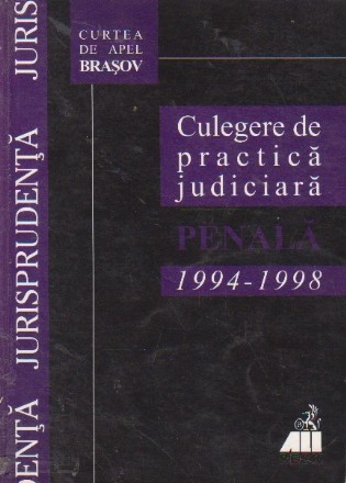 Culegere de practica judiciara penala 1994-1998 -Drept penal, -Drept procesual penal Curtea de Apel Brasov