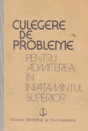 Culegere de probleme pentru admiterea in invatamintul superior (Matematica, Fizica, Chimie 1984-1987)