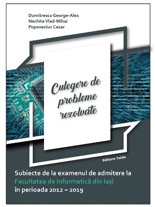 Culegere de probleme rezolvate : subiecte de admitere la Facultatea de Informatică din Iaşi în perioada 2012 – 2019