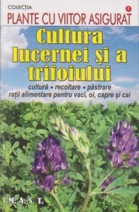 Cultura lucernei si a trifoiului. Cultura, recoltare, pastrare, ratii alimentare pentru vaci, oi, capre si cai