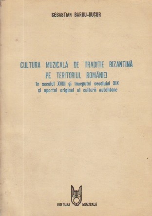 Cultura muzicala de traditie bizantina pe teritoriul Romaniei in secolul XVIII si inceputul secolului XIX si aportul original al culturii autohtone