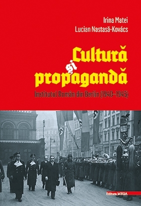 Cultura si propaganda. Institutul roman din Berlin (1940–1945)