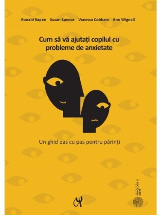 Cum sa va ajutati copilul cu probleme de anxietate. Un ghid pas-cu-pas pentru parinti (editia a treia)