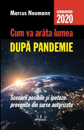 Cum va arata lumea dupa pandemie. Scenarii posibile si ipoteze provenite din surse autorizate