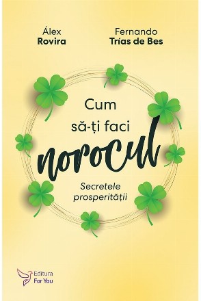 Cum sa-ti faci norocul. Secretele prosperitatii