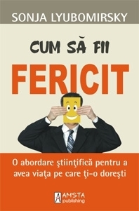 Cum sa fii fericit - O abordare stiintifica pentru a obtine viata pe care ti-o doresti