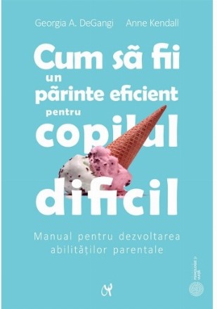 Cum sa fii un parinte eficient pentru copilul dificil. Manual pentru dezvoltarea abilitatilor parentale