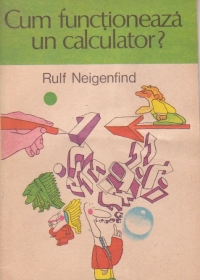 Cum functioneaza un calculator? - Minienciclopedie de calculatoare, Volumul I