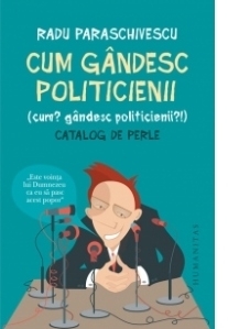 Cum gandesc politicienii (Cum? Gandesc politicienii?). Catalog de perle