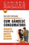 Cum gandesc consumatorii. Aspecte esentiale pentru studiile de piata