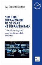 Cum îi mai supraveghem pe cei care ne supraveghează : o cercetare etnografică a supravegherii mediate tehno