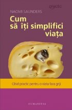 Cum sa iti simplifici viata. Ghid practic pentru o viata fara griji