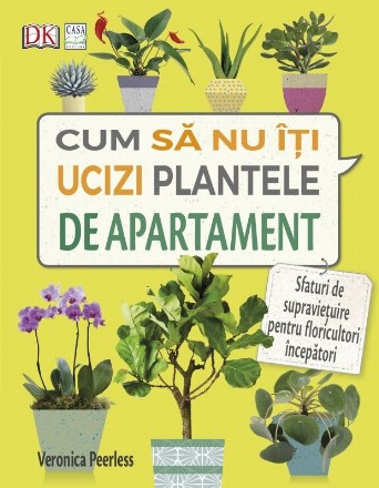 Cum sa nu iti ucizi plantele de apartament. Sfaturi de supravietuire pentru floricultori incepatori